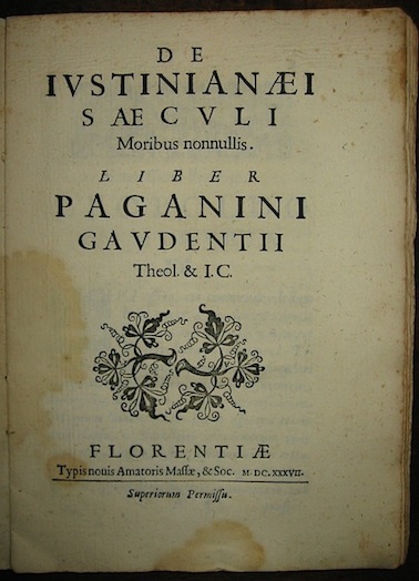 Gaudentius Paganinus De iustinianaei saeculi moribus nonnullis 1637 Florentiae Typis novis Amatoris Massae & Soc.